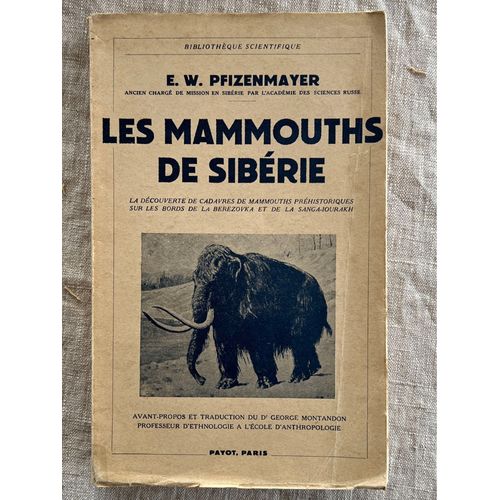 E.W. Pfizenmayer . Les Mammouths De Siberie . Avant-Propos Est Traduction Du Dr Georges Montandon . Avec 1 Carte ,15 Croquis Et 51 Gravures Hors Texte. Éditeur, Payot, Paris 1939.