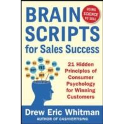 Brainscripts For Sales Success: 21 Hidden Principles Of Consumer Psychology For Winning New Customers