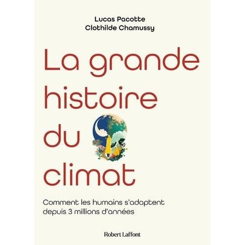 La Grande Histoire Du Climat - Comment Les Humains S'adaptent Depuis 3 Millions D'années
