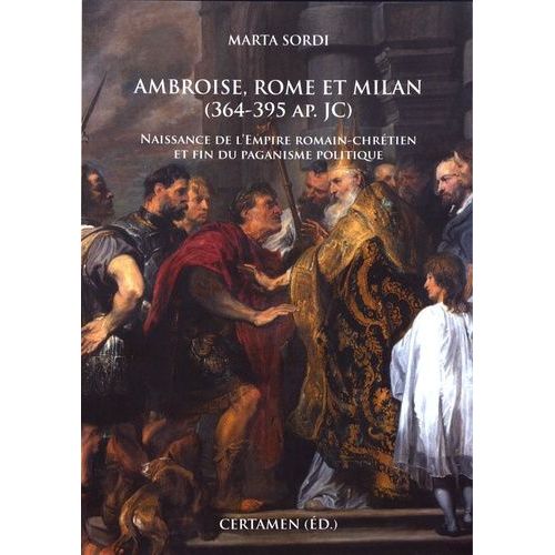 Ambroise, Rome Et Milan (364-395 Ap - Jc) - Naissance De L'empire Romain-Chrétien Et Fin Du Paganisme Politique