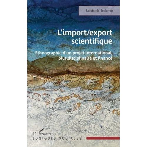 L?Import/Export Scientifique - Ethnographie D?Un Projet International, Pluridisciplinaire Et Financé