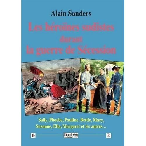 Les Héroïnes Sudistes Durant La Guerre De Sécession - Sally, Phoebe, Pauline, Bettie, Mary, Suzanne, Ella, Margaret Et Les Autres?