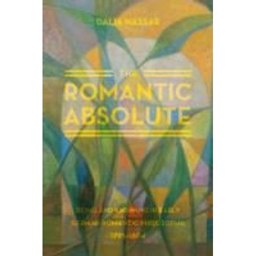 The Romantic Absolute - Being And Knowing In Early  German Romantic Philosophy, 1795-1804