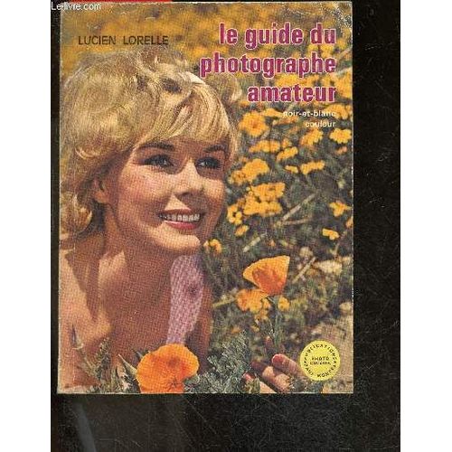 Le Guide Du Photographe Amateur - Noir Et Blanc, Couleur / 5e Edition Entierement Nouvelle- Technique Generale De La Prise De Vue, Prise De Vue A La Lumiere Du Jour / Lumiere Artificielle, Photo En(...)