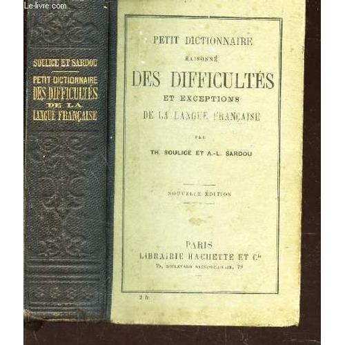 Petit Dictionnaire Raisonne Des Difficultes Et Exceptions De La Langue Francaise /