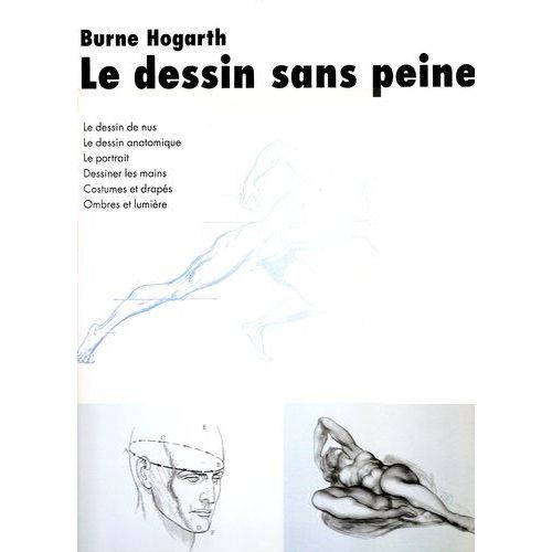 Le Dessin Sans Peine - Le Dessin De Nus, Le Dessin Anatomique, Le Portrait, Dessiner Les Mains, Costumes Et Drapés, Ombres Et Lumière
