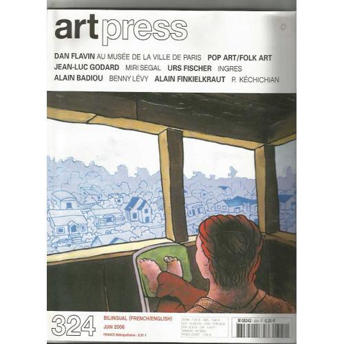 Art Press - Juin 2006 -   N° 324 : Dan Flavin- Pop Art/Folk Art- Jean Luc Godard- Urs Fischer(Interview) - Alain Badou - Alain Finkielkraut- Djamel Tatah/Rachid Taha