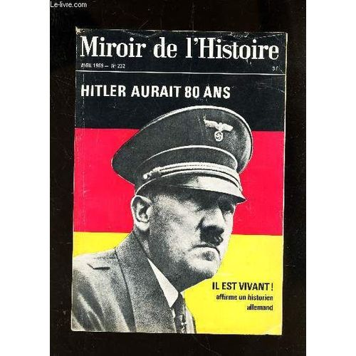 Miroir De L'histoire - Avril 1969 - N°232 / Hitler Aurait 80 Ans - Il Est Vivant! Affirme Un Historien Allemand.