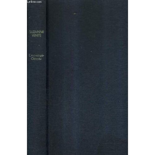 L'astrologie Chinoise - Tout Ce Que L'astrologie Chinoise Peut Vous Apprendre Sur Vous Meme Et Votre Avenir.