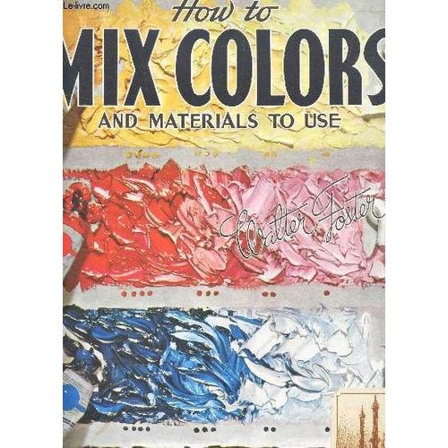 How To Mix Colors And Materials To Use / For The Amateur, Student, Artist, Decorator And Housepainter.