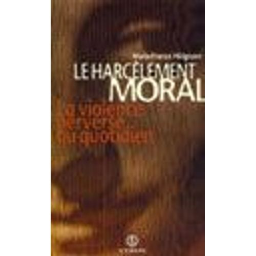 Le Harcèlement Moral : La Violence Perverse Au Quotidien (Edition 1998)
