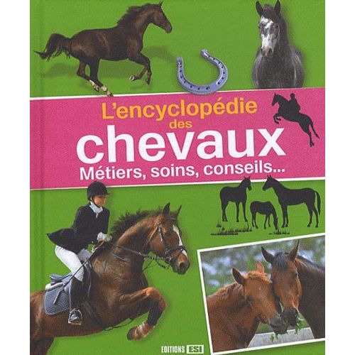 L'encyclopédie Des Chevaux - Métiers, Soins, Conseils