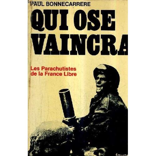 Qui Ose Vaincra - Les Parachutistes De La France Libre.