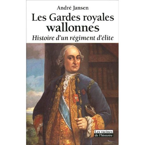 Les Gardes Royales Wallonnes : Histoire D'un Régiment D'elite