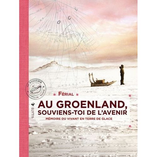 Au Groenland, Souviens-Toi De L'avenir - Mémoire Du Vivant En Terre De Glace