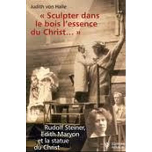 "Sculpter Dans Le Bois L'essence Du Christ ...": Rudolf Steiner, Edith Maryon Et La Statue Du Christ