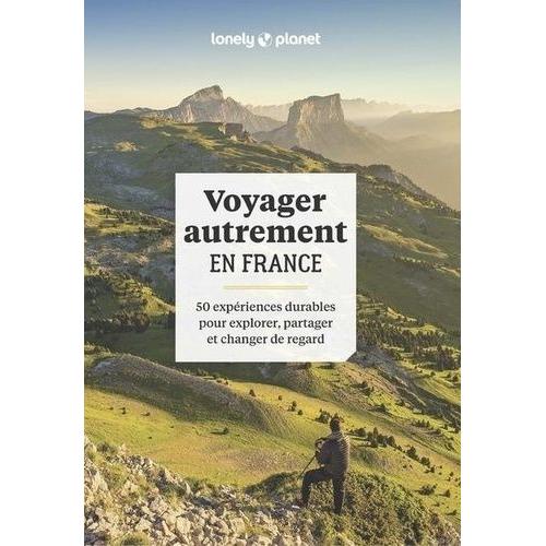 Voyager Autrement En France - 50 Expériences Durables, Pour Explorer, Partager Et Changer De Regard