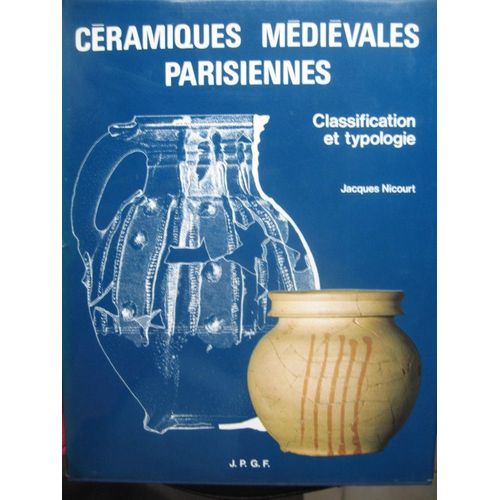 Céramiques Médiévales Parisiennes. Classification Et Typologie. Préface De Henri-Pierre Fourest