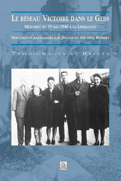 Le Réseau Victoire Dans Le Gers - Mémoires Du 19 Mai 1940 À La Libération