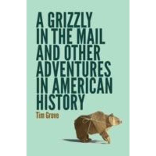 A Grizzly In The Mail And Other Adventures In American History
