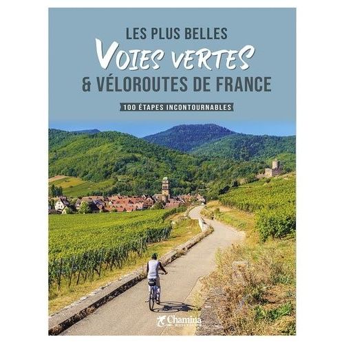 Les Plus Belles Voies Vertes & Véloroutes De France - 100 Étapes Incontournables