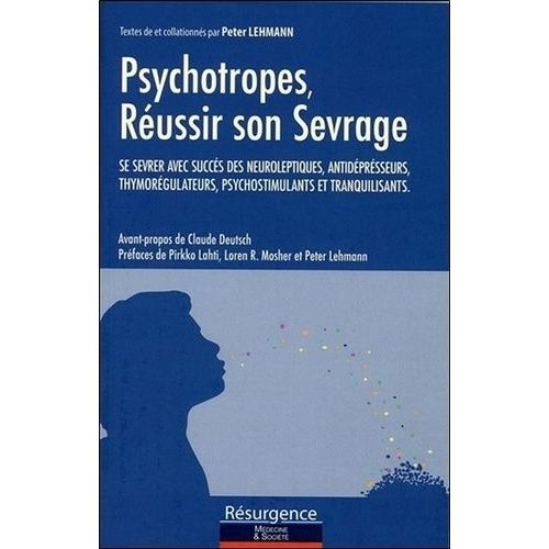 Psychotropes, Réussir Son Sevrage - Se Sevrer Avec Succès Des Neuroleptiques, Antidépresseurs, Thymorégulateurs, Psychostimulants Et Tranquilisants