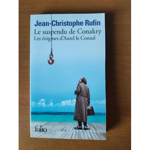 Le Suspendu De Conakry, Les Énigmes D'aurel Le Consul. Roman De Jean Christophe Ruffin