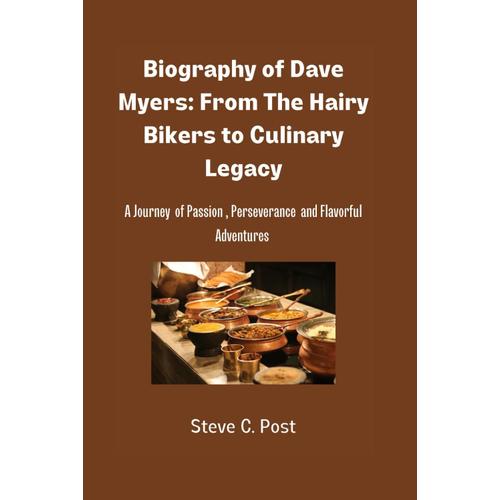 Biography Of Dave Myers: From The Hairy Bikers To Culinary Legacy: A Journey Of Passion, Perseverance, And Flavorful Adventures