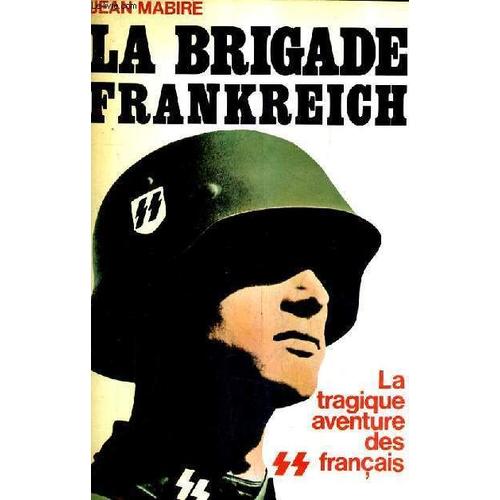 La Brigade Frankreich - La Tragique Aventure Des Francais - Les S.S. Francais.