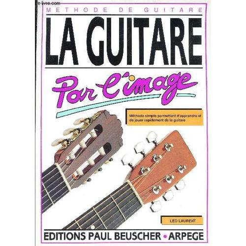 La Guitare Par L'image - Methode Simple Permettant D'apprendre Et De Jouer Rapidement De La Guitare.