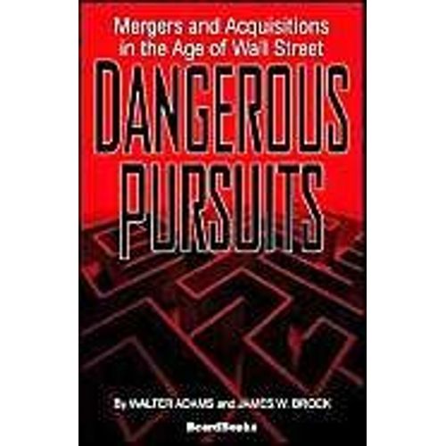 Dangerous Pursuits: Mergers And Acquisitions In The Age Of Wall Street
