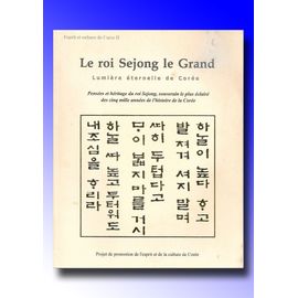 Le Roi Sejong Le Grand - Lumière Éternelle De Corée - Pensées Et Héritage Du Roi Sejong, Souverain Le Plus Éclairé Des 5000 Années De L'histoire De Corée