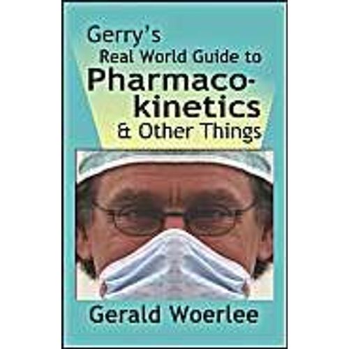 Gerry's Real World Guide To Pharmacokinetics & Other Things