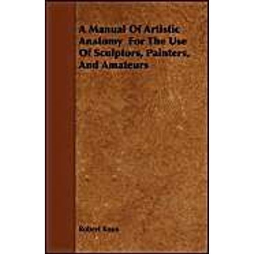 A Manual Of Artistic Anatomy For The Use Of Sculptors, Painters, And Amateurs