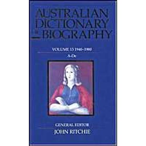 Australian Dictionary Of Biography V13: 1940-1980: A-De Volume 13
