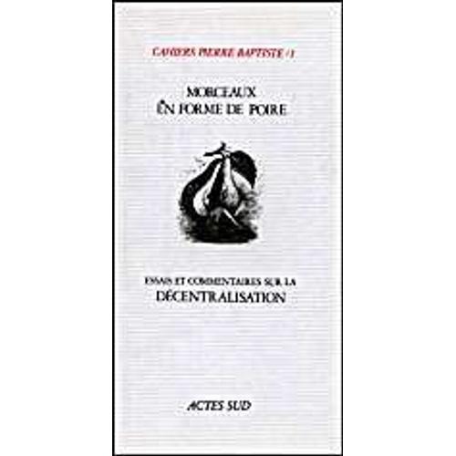 Cahiers Pierre-Baptiste N° 1 - Morceaux En Forme De Poire - Essais Et Commentaires Sur La Décentralisation