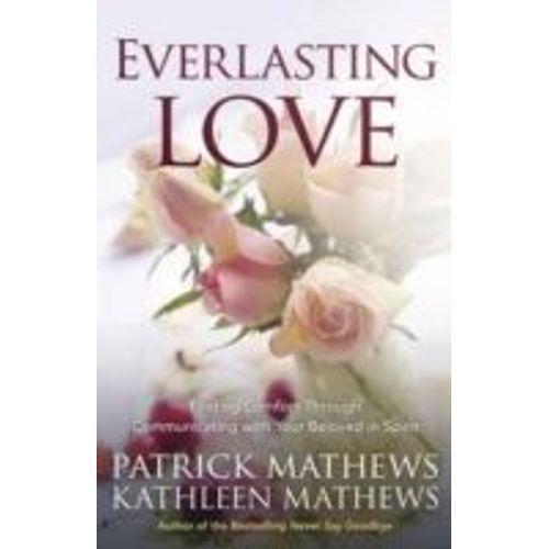 Everlasting Love: Finding Comfort Through Communicating With Your Beloved In Spirit