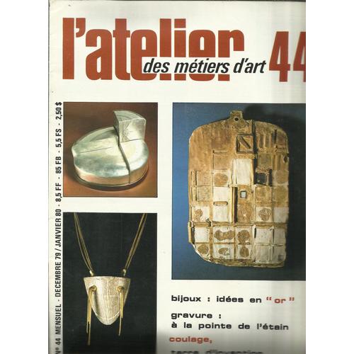 L'atelier Des Métiers D'art N° 44 : Bijoux : Idées En "Or" - Gravure : À La Pointe De L'étain - Coulage, Terre D'invention