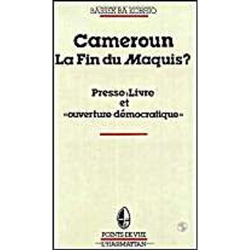 Cameroun, La Fin Du Maquis ? Presse, Livre Et Ouverture Democratique