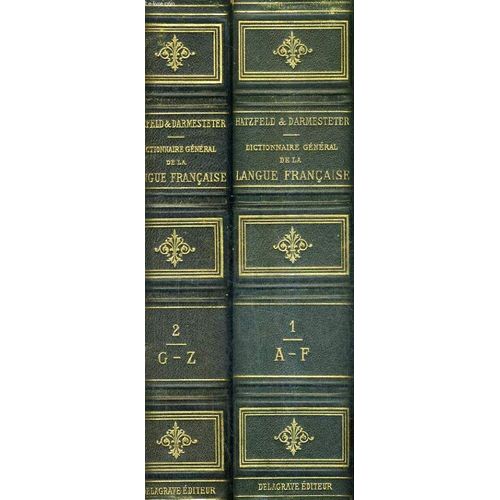 Dictionnaire General De La Langue Francaise Du Commencement Du Xviie Siecle Jusqu'a Nos Jours Precede D'un Traite De La Formation De La Langue / En Deux Tomes / Tome 1 : A - F / Tome 2 : G-Z ...