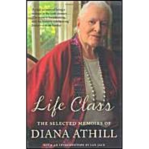Life Class: The Selected Memoirs Of Diana Athill