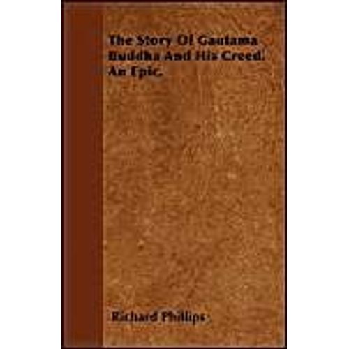 The Story Of Gautama Buddha And His Creed. An Epic.