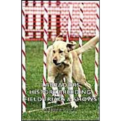 Labradors - History, Breeding, Field Trials & Shows