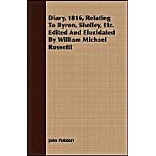 Diary, 1816, Relating To Byron, Shelley, Etc. Edited And Elucidated By William Michael Rossetti