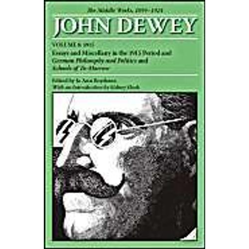 The Collected Works Of John Dewey V. 8; 1915, Essays And Miscellany In The 1915 Period And German Philosophy And Politics And Sch
