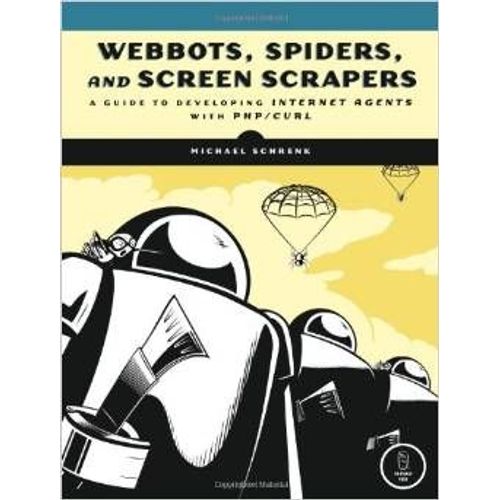 Webbots, Spiders, And Screen Scrapers: A Guide To Developing Internet Agents With Php/Curl