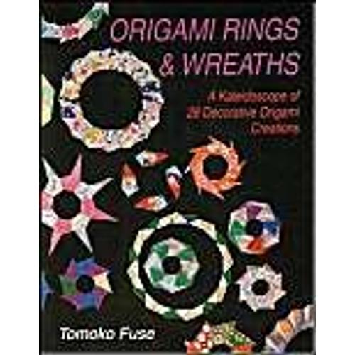 Origami Rings & Wreaths: A Kaleidoscope Of 28 Decorative Origami Creations