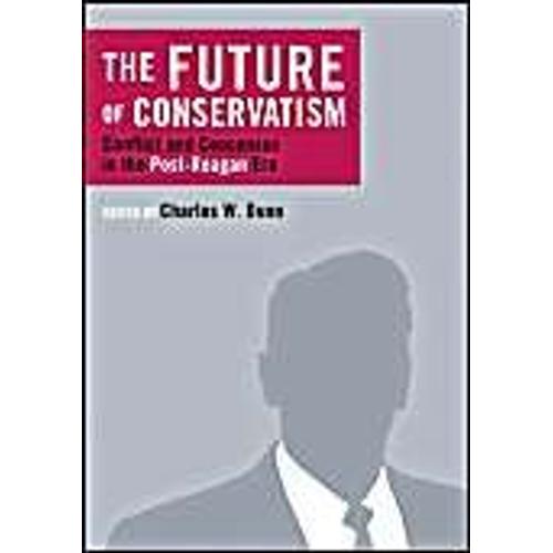 The Future Of Conservatism: Conflict And Consensus In The Post-Reagan Era