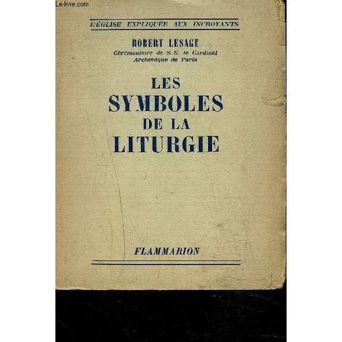 Les Symboles De La Liturgie - Collection L'eglise Expliquée Aux Incroyants