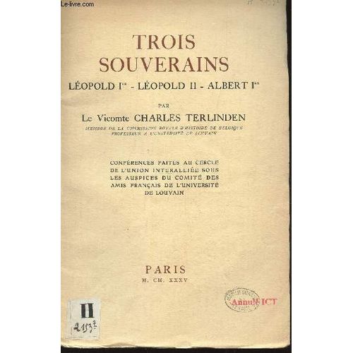 Trois Souverains - Leopold Ier - Leopold Ii - Albert Ier / Conférences Faites Au Cercle De L'union Interalliée Sous Les Auspices Du Comité Des Amis Français De L'université De Louvain.